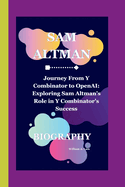 Sam Altman: Journey From Y Combinator to OpenAI: Exploring Sam Altman's Role in Y Combinator's Success.