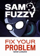 Sam and Fuzzy Fix Your Problem - Sam Logan