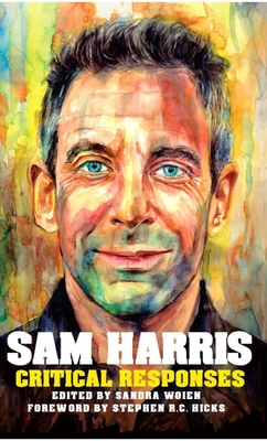 Sam Harris: Critical Responses - Woien, Sandra (Editor), and Hicks, Stephen R C (Foreword by)