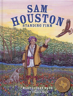 Sam Houston: Standing Firm - Dodson Wade, Mary