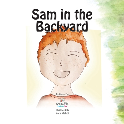 Sam in the Backyard - Mahdi, Yara (Illustrator), and Mahdi, Chadi (Contributions by), and Staff, Green Fig