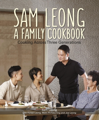 Sam Leong: A Family Cookbook : Cooking Across Three Generations - Leong, Sam, and Leong, Forest, and Eng, MDM Pit Yoke