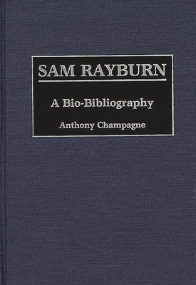 Sam Rayburn: A Bio-Bibliography - Champagne, Anthony