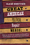 Sam Smith's Great American Political Repair Manual