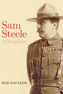 Sam Steele: A Biography