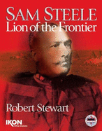 Sam Steele : lion of the frontier - Stewart, Robert