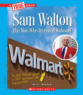 Sam Walton: The Man Who Invented Walmart (a True Book: Great American Business) (Library Edition)