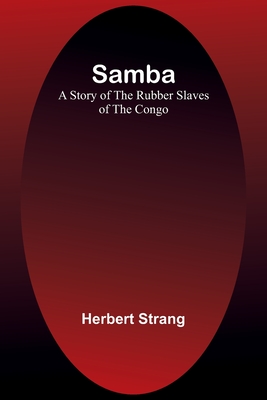 Samba: A Story of the Rubber Slaves of the Congo - Strang, Herbert