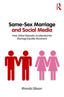 Same-Sex Marriage and Social Media: How Online Networks Accelerated the Marriage Equality Movement - Gibson, Rhonda