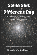 Same Shit Different Day: Breaking the Patterns that Make us Miserable - A metaphysical approach to wellbeing