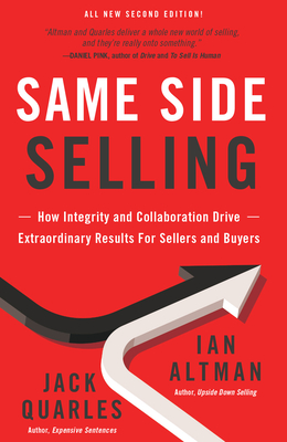 Same Side Selling: How Integrity and Collaboration Drive Extraordinary Results for Sellers and Buyers - Altman, Ian, and Quarles, Jack