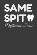 Same Spit Different Day: Funny Hygienist Gift Journal Notebook - 120 Pages, 6" x 9" (15.24 x 22.86 cm), Durable Soft Cover