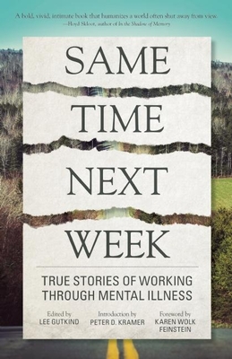 Same Time Next Week: True Stories of Working Through Mental Illness - Gutkind, Lee, Professor (Editor)