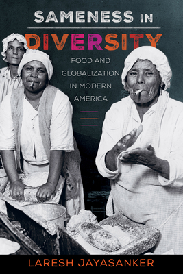 Sameness in Diversity: Food and Globalization in Modern America Volume 72 - Jayasanker, Laresh, and Helstosky, Carol (Foreword by)