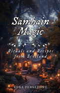 Samhain Magic: Rituals and Recipes from Scotland