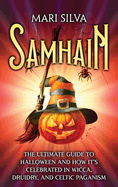 Samhain: The Ultimate Guide to Halloween and How It's Celebrated in Wicca, Druidry, and Celtic Paganism