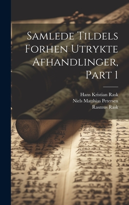 Samlede Tildels Forhen Utrykte Afhandlinger, Part 1 - Rask, Hans Kristian, and Petersen, Niels Matthias, and Rask, Rasmus