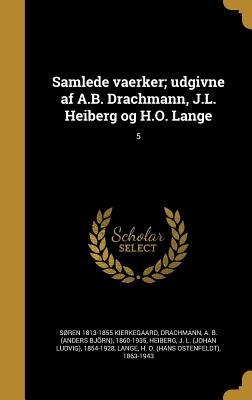 Samlede Vaerker; Udgivne AF A.B. Drachmann, J.L. Heiberg Og H.O. Lange; 5 - Kierkegaard, Sren 1813-1855, and Drachmann, A B (Anders Bjrn) 1860-1 (Creator), and Heiberg, J L (Johan Ludvig) 1854-1928 (Creator)