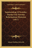 Sammandrag Af Svenska, Danska Och Norrska Reformations Historien (1817)
