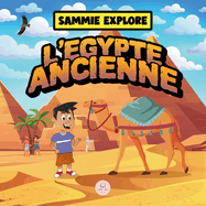 Sammie Explore l'?gypte Ancienne: Livre d'aventure pour d?couvrir la civilisation ?gyptienne antique
