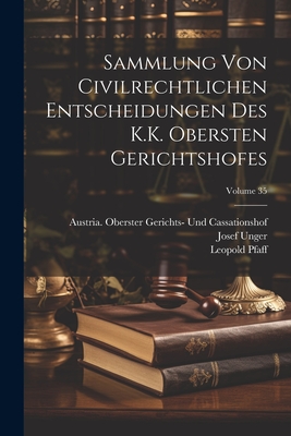 Sammlung Von Civilrechtlichen Entscheidungen Des K.K. Obersten Gerichtshofes; Volume 35 - Pfaff, Leopold, and Unger, Josef, and Austria Oberster Gerichts- Und Cassatio (Creator)