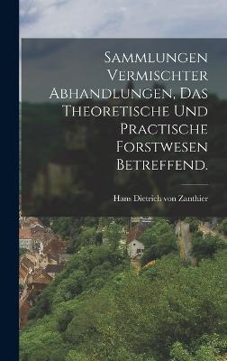 Sammlungen vermischter Abhandlungen, das theoretische und practische Forstwesen betreffend. - Hans Dietrich Von Zanthier (Creator)