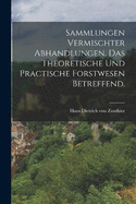 Sammlungen vermischter Abhandlungen, das theoretische und practische Forstwesen betreffend.