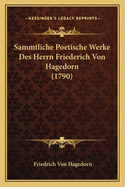 Sammtliche Poetische Werke Des Herrn Friederich Von Hagedorn (1790)