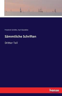 Sammtliche Schriften: Dritter Teil - Schiller, Friedrich, and Goedeke, Karl