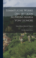 Sammtliche Werke Des Heiligen Alphons Maria Von Lignori: Moraltheologische Werke.