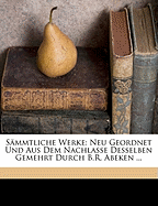 Sammtliche Werke: Neu Geordnet Und Aus Dem Nachlasse Desselben Gemehrt Durch B.R. Abeken ...
