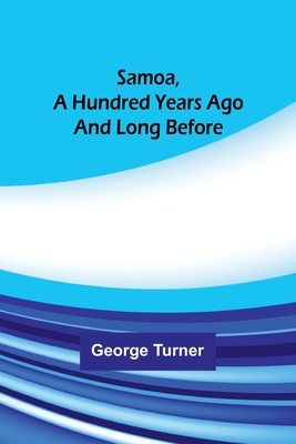 Samoa, A Hundred Years Ago And Long Before - Turner, George