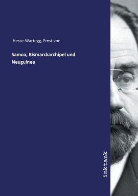 Samoa, Bismarckarchipel Und Neuguinea - Hesse-Wartegg, Ernst Von