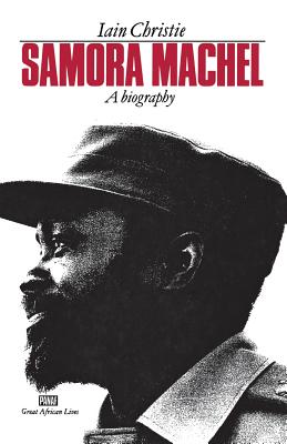 Samora Machel: A Biography - Christie, Iain