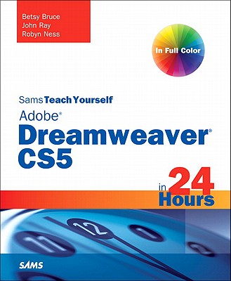 Sams Teach Yourself Dreamweaver Cs5 in 24 Hours - Bruce, Betsy, and Ray, John, and Ness, Robyn