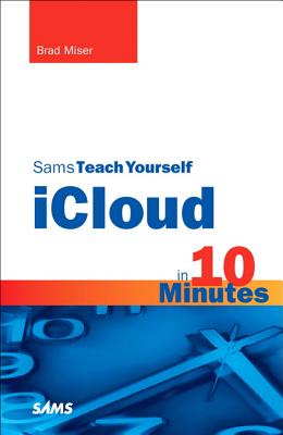 Sams Teach Yourself iCloud in 10 Minutes - Miser, Brad