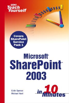 Sams Teach Yourself Microsoft SharePoint 2003 in 10 Minutes - Spence, Colin, and Noel, Michael