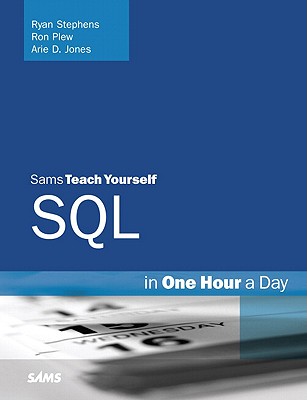 Sams Teach Yourself SQL in One Hour a Day - Stephens, Ryan, and Plew, Ron, and Jones, Arie