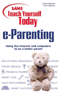 Sams Teach Yourself Today e-Parenting: Using the Internet and Computers to Be a Better Parent