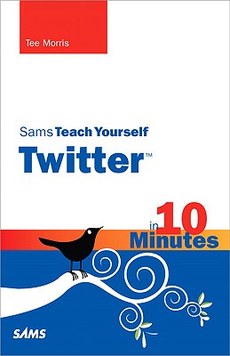 Sams Teach Yourself Twitter in 10 Minutes - Morris, Tee