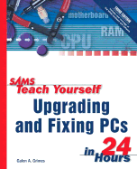 Sams Teach Yourself Upgrading and Fixing PCs in 24 Hours - Grimes, Galen A.