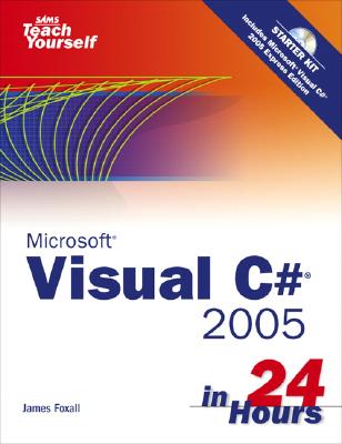 Sams Teach Yourself Visual C# 2005 in 24 Hours Complete Starter Kit - Foxall, James