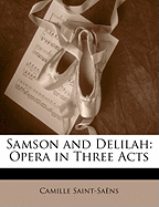 Samson and Delilah: Opera in Three Acts - Saint-Sa?ns, Camille