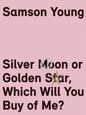 Samson Young: Silver Moon or Golden Star, Which Will You Buy of Me? - Cacchione, Orianna, and Barrett, G Douglas, and Cohen, Seth Kim