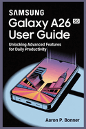 Samsung Galaxy A26 5g User Guide: Unlocking Advanced Features for Daily Productivity