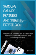 Samsung Galaxy Features and What to Expect 2024: Galaxy AI's potential for a fresh start