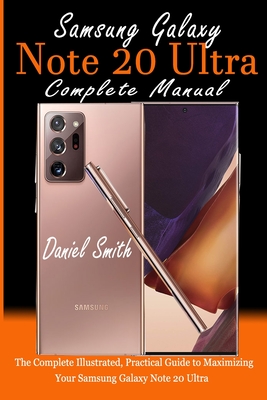 Samsung Galaxy Note 20 Ultra Complete Manual: The Complete Illustrated, Practical Guide to Maximizing Your Samsung Galaxy Note 20 Ultra - Smith, Daniel