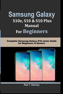 SAMSUNG GALAXY S10e, S10, S10 Plus MANUAL For Beginners: Complete Samsung Galaxy S10 series Guide for Beginners & Seniors