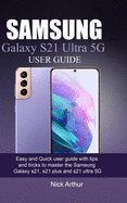 Samsung Galaxy S21 Ultra 5g User Guide: Easy and Quick user guide with tips and tricks to master the Samsung Galaxy s21, s21 plus and s21 ultra 5G