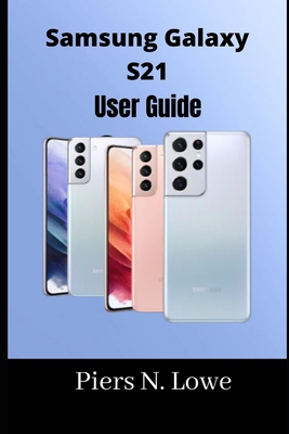Samsung Galaxy S21 User Guide - N Lowe, Piers